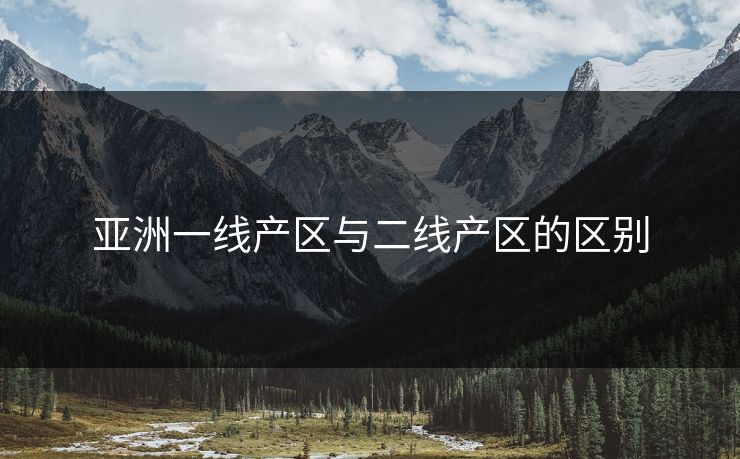 亚洲一线产区与二线产区的区别